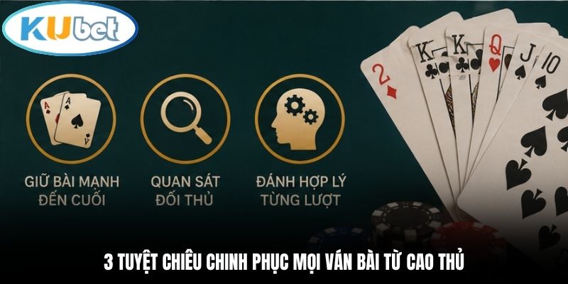 3 tuyệt chiêu chinh phục mọi ván bài từ cao thủ