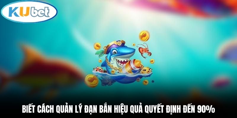 Biết cách quản lý đạn bắn hiệu quả quyết định đến 90%