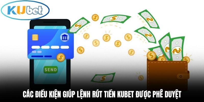 Các điều kiện giúp lệnh rút tiền Kubet được phê duyệt