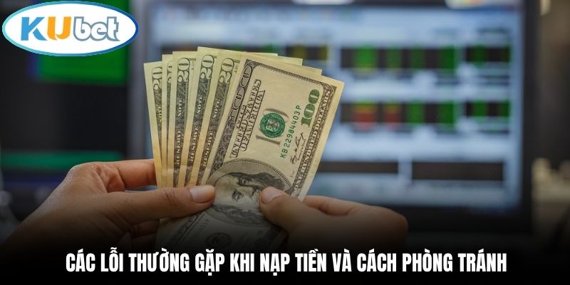 Các lỗi thường gặp khi nạp tiền và cách phòng tránh