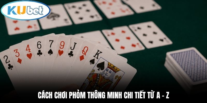 Cách chơi Phỏm thông minh chi tiết từ A - Z