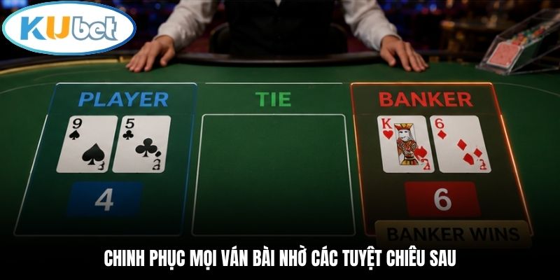 Chinh phục mọi ván bài nhờ các tuyệt chiêu sau