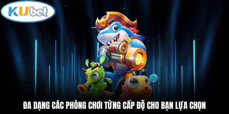 Đa dạng các phòng chơi từng cấp độ cho bạn lựa chọn