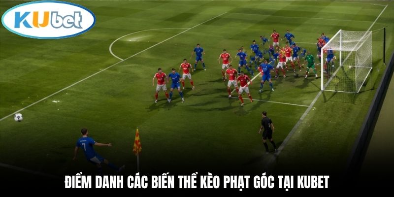 Điểm danh các biến thể kèo phạt góc tại Kubet