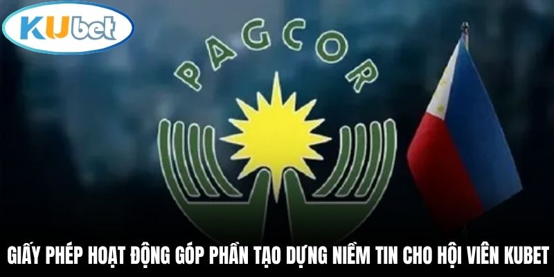 Giấy phép hoạt động góp phần tạo dựng niềm tin cho hội viên Kubet