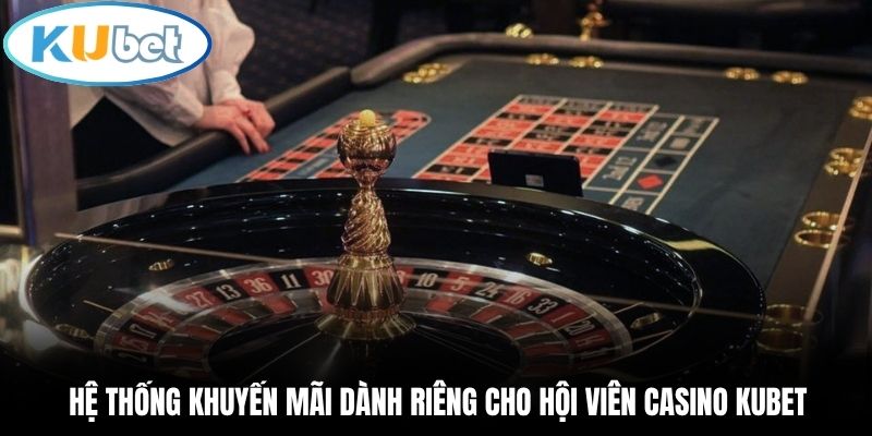 Hệ thống khuyến mãi dành riêng cho hội viên Casino Kubet