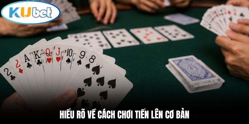 Hiểu rõ về cách chơi Tiến Lên cơ bản