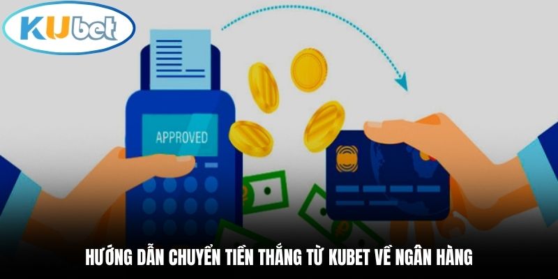 Hướng dẫn chuyển tiền thắng từ Kubet về ngân hàng