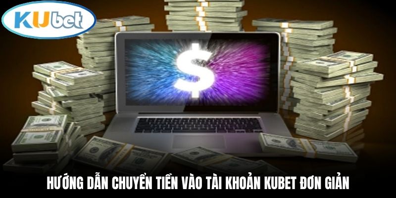 Hướng dẫn chuyển tiền vào tài khoản Kubet đơn giản