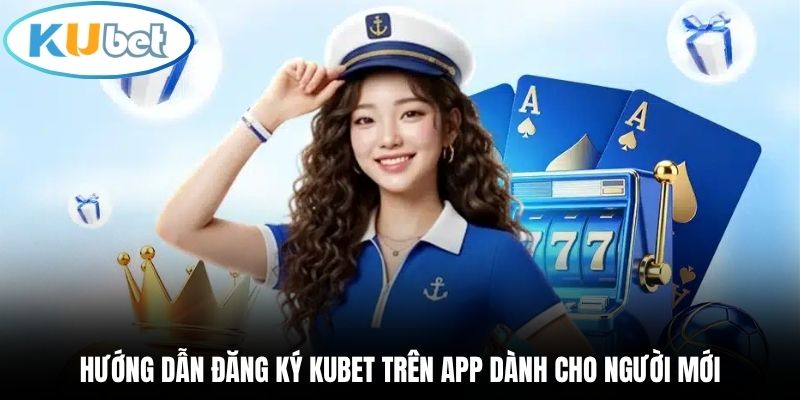 Hướng dẫn đăng ký Kubet trên App dành cho người mới