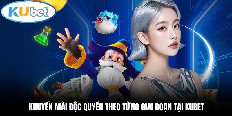Khuyến mãi độc quyền theo từng giai đoạn tại Kubet