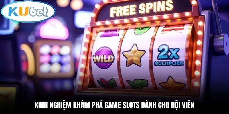 Kinh nghiệm khám phá game Slots dành cho hội viên