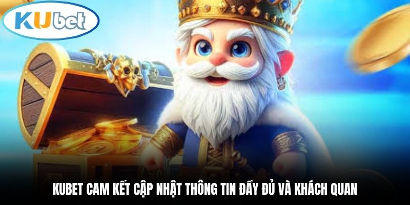 Kubet cam kết cập nhật thông tin đầy đủ và khách quan