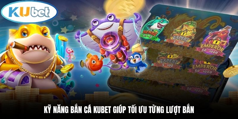 Kỹ năng bắn cá Kubet giúp tối ưu từng lượt bắn