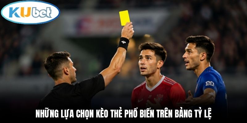 Những lựa chọn kèo thẻ phổ biến trên bảng tỷ lệ