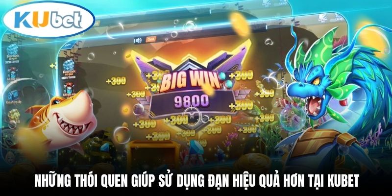 Những thói quen giúp sử dụng đạn hiệu quả hơn tại Kubet