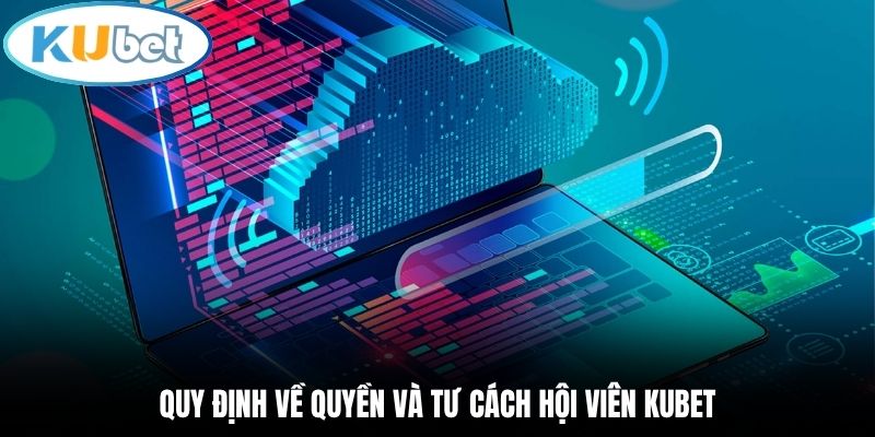Quy định về quyền và tư cách hội viên Kubet