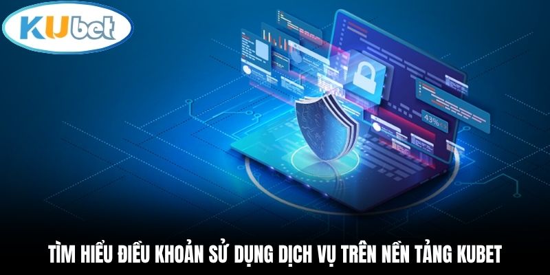 Tìm hiểu điều khoản sử dụng dịch vụ trên nền tảng Kubet
