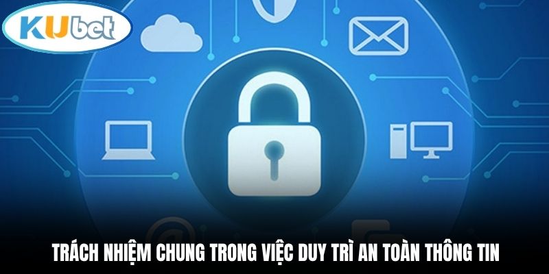 Trách nhiệm chung trong việc duy trì an toàn thông tin