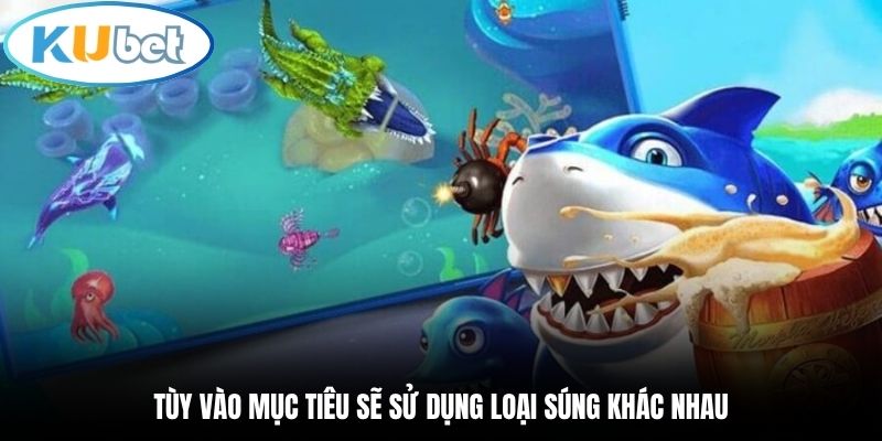 Tùy vào mục tiêu sẽ sử dụng loại súng khác nhau