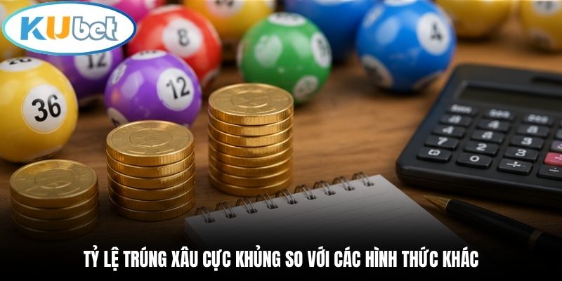 Tỷ lệ trúng xâu cực khủng so với các hình thức khác