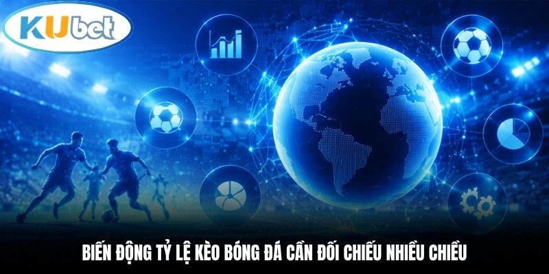Biến động tỷ lệ kèo bóng đá cần đối chiếu nhiều chiều