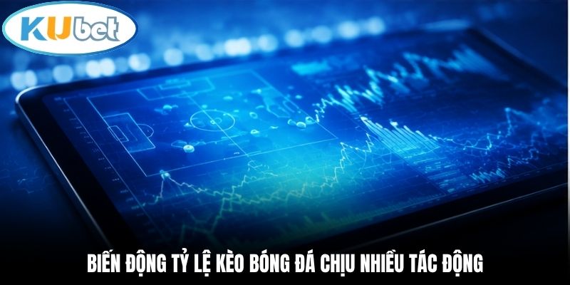Biến động tỷ lệ kèo bóng đá chịu nhiều tác động