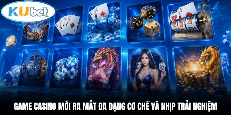 Game casino mới ra mắt đa dạng cơ chế và nhịp trải nghiệm