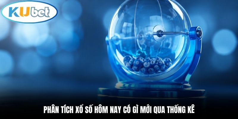 Phân tích xổ số hôm nay có gì mới qua thống kê