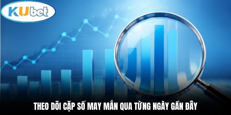 Theo dõi cặp số may mắn qua từng ngày gần đây