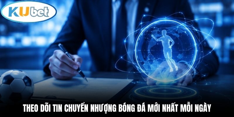 Theo dõi tin chuyển nhượng bóng đá mới nhất mỗi ngày