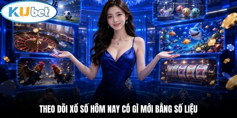 Theo dõi xổ số hôm nay có gì mới bằng số liệu