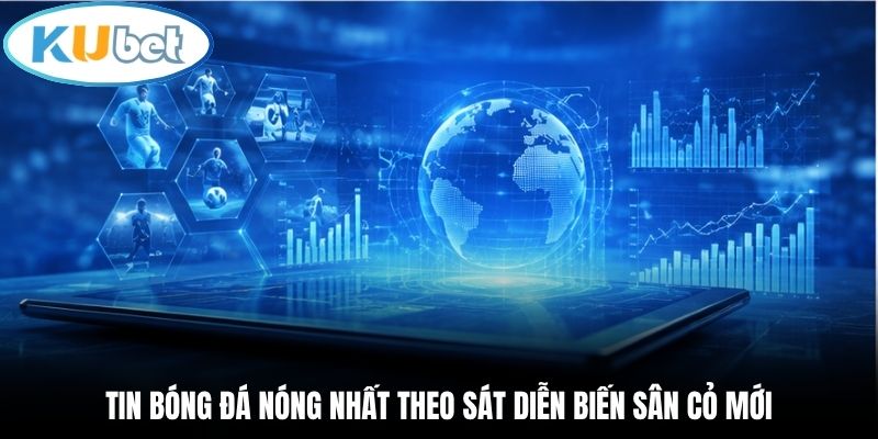 Tin bóng đá nóng nhất theo sát diễn biến sân cỏ mới