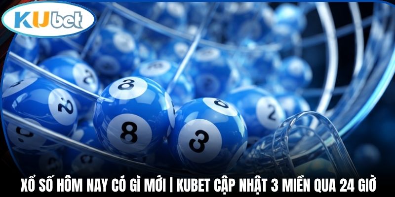 Xổ số hôm nay có gì mới qua ba miền